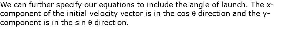 We can further specify our equations to include the angle of launch. The x-component of the initial velocity vector is in the cos q direction and the y-component is in the sin q direction.